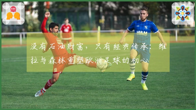 没有石油财富，只有经典传承：维拉与森林重塑欧洲足球的初心